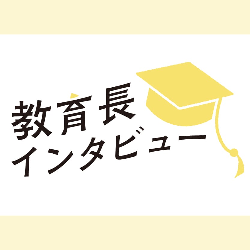 ＜NEW＞教育長インタビュー
