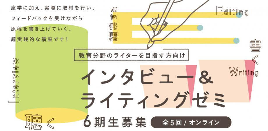 【教育分野のライターを目指す方向け】インタビュー＆ライティングゼミ 6期生募集中！（10名限定）